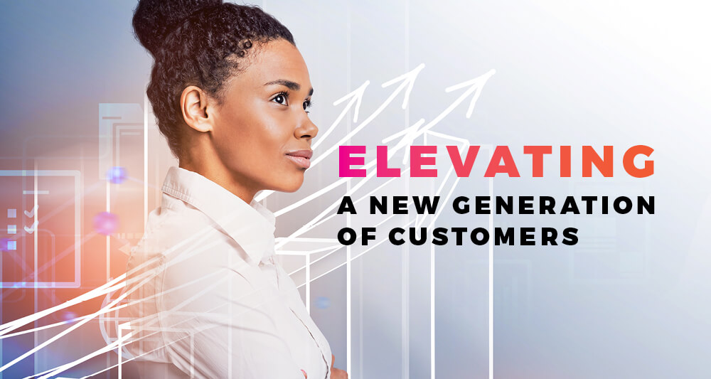 Elevating a new generation of customers